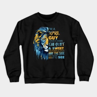 Lion I'm A April Guy I Have 3 Sides The Quiet & Sweet The Funny & Crazy Crewneck Sweatshirt